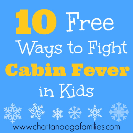10 Free Ways to Fight Cabin Fever in Kids www.chattanoogafamilies.com